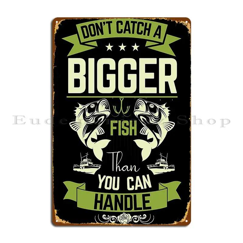 Don T Catch A Bigger Fish Than You Can Handle Fishing Large Glitchman Metal Plaque Customize Designing Tin Sign Poster