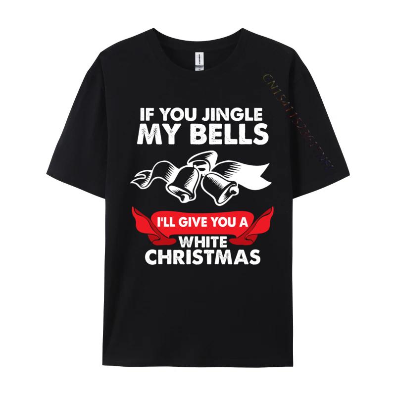 If You Jingle My Bells Funny Adult XMas TShirts Tops Shirts 2024 New Leisure 100 Cotton Fabric Crewneck Boy Tshirts