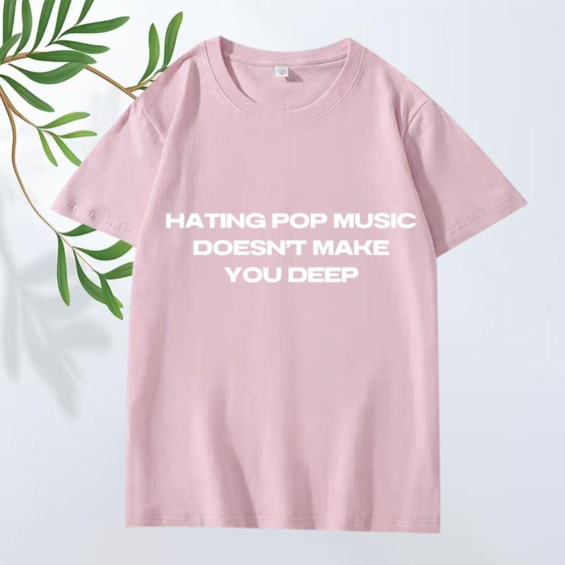 Hating Pop Music Doesn't Make You Deep Same Style T Shirt men women Oversized 100% Cotton short sleeve Summer print Unisex tops