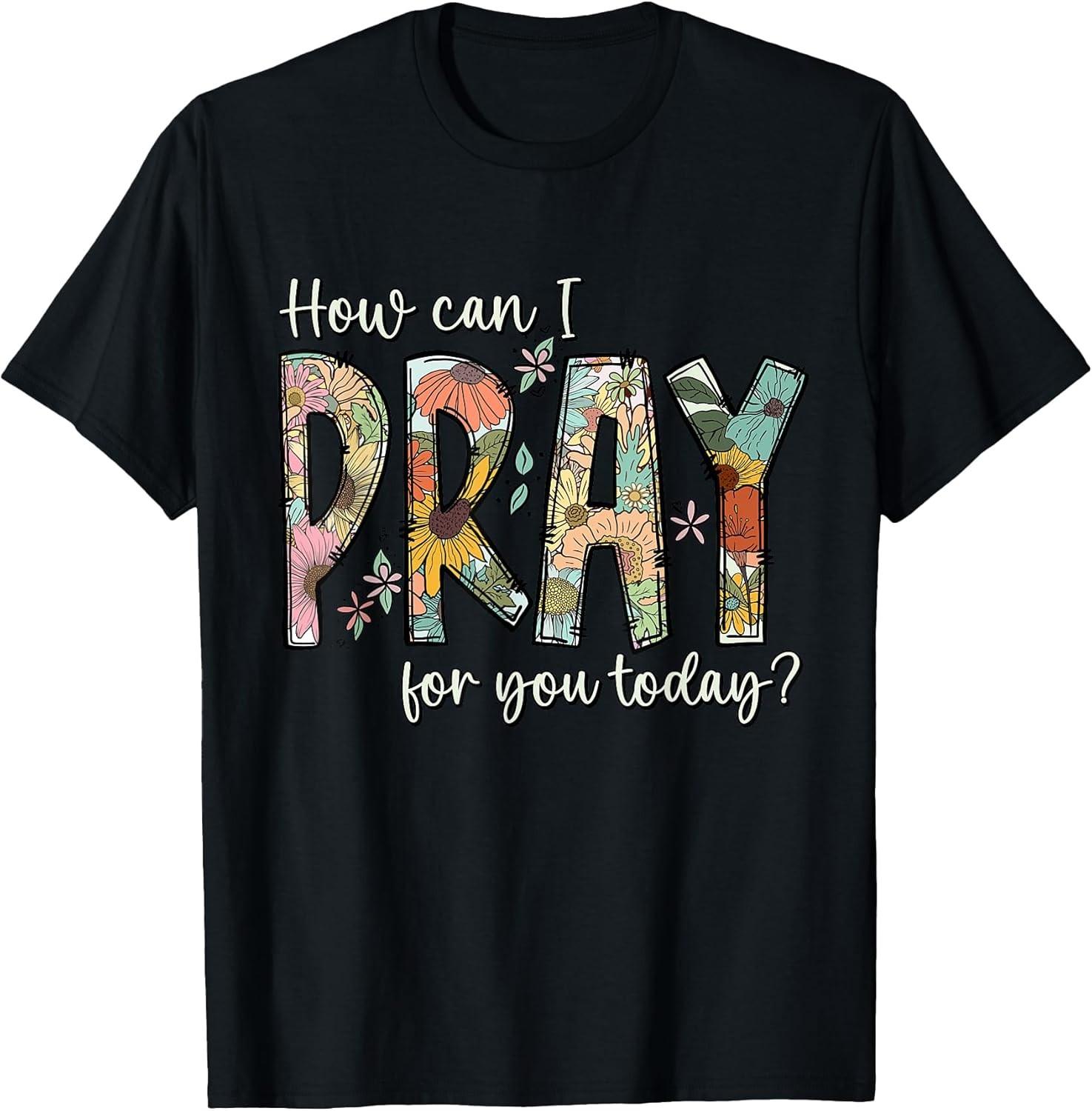 BEST! How Can I Pray For You Today Design Christian Prayer Tee Size S-3XL XXL