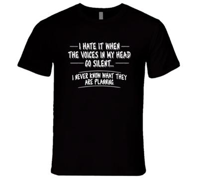 I Hate It When The Voices In My Head Go Silent Unisex T-shirts