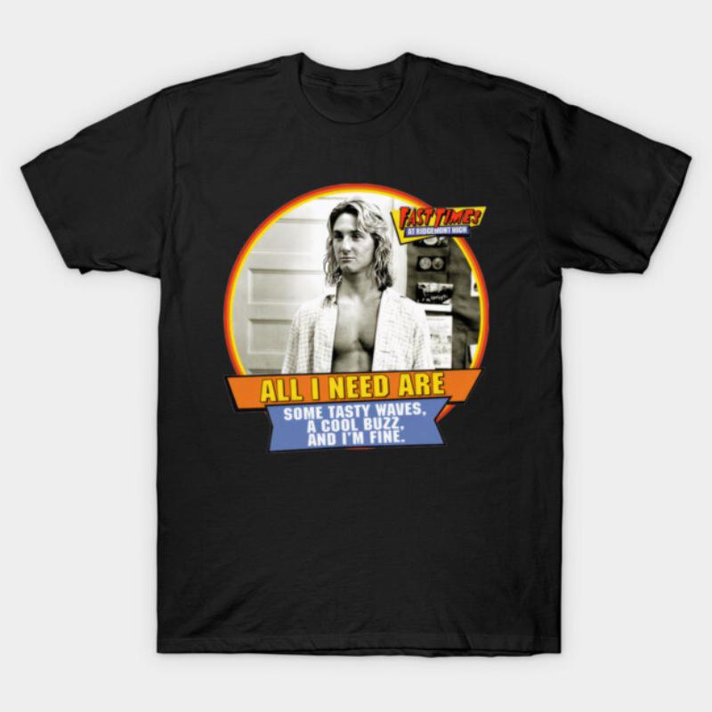 All I Need Spicoli Fast Times At Ridgemont High loukajhabn 5799 TShirt New SpringSummer Arrivals Regular Fit Casual 4XL