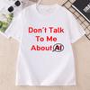 Dont Talk To Me About AI T Shirt Funny Introvert Humor Tshirt Cotton Unisex Unisex Printing Tshirt Unisex Oneck Short Sleeve Tees