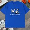 Funny Meme Got Too Silly Goose Graphic T-Shirt Men Women Cotton short sleeve Loose Tee Shirt Streetwear Top