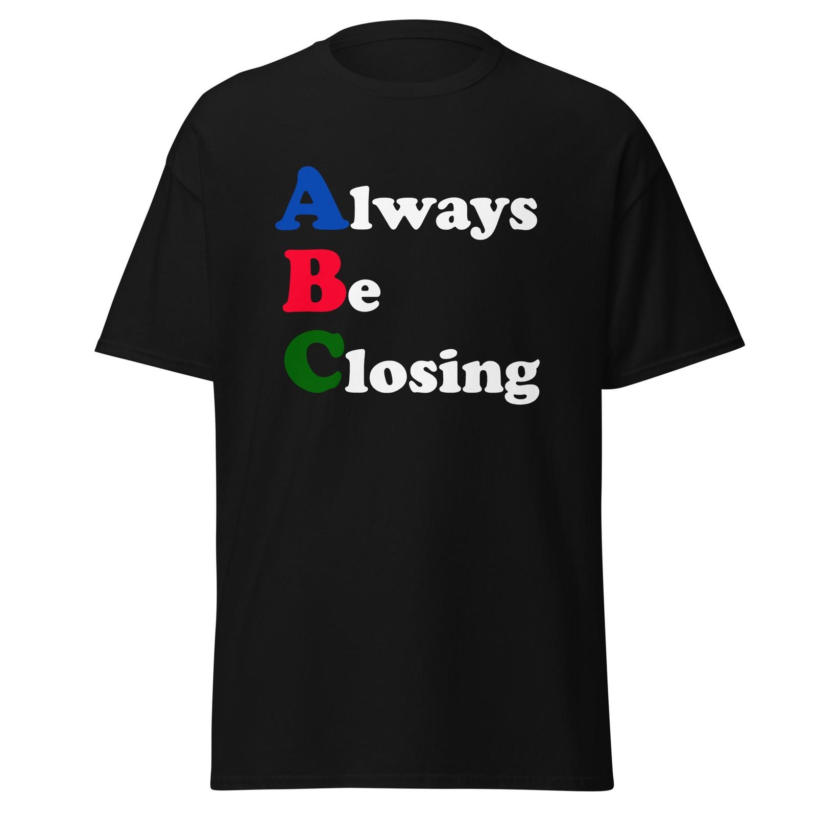 Always Be Closing - 90 s Business Sales Movie Quote Shirt, Unisex XXXL