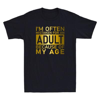 Im Often Mistaken For An Adult Because Of My Age Funny Quote Joke Unisexs Tshirt