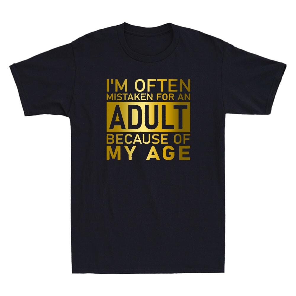 Im Often Mistaken For An Adult Because Of My Age Funny Quote Joke Unisexs Tshirt