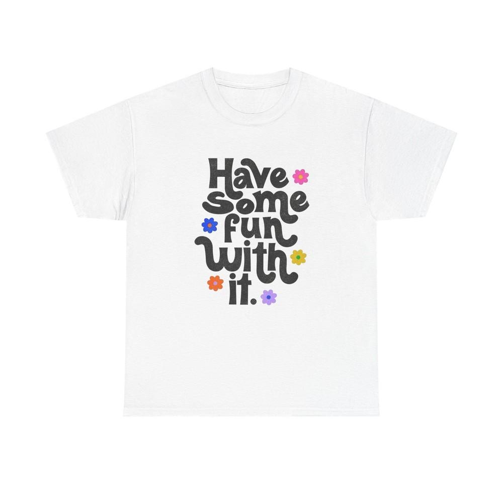 

Have Some Fun With It Graphic T Shirt NEW Unisex Heavy Cotton Tee 4XL