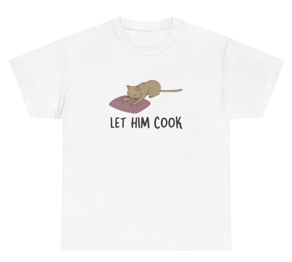 

Let Him Cook T Shirt Funny Sarcastic Cat Making Biscuits Chef Animal Lover Tee Unisex T-Shirt XXXL