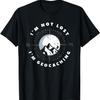 I'm Not Lost I'm Geocacher Funny Geocacher Geocache T-Shirt