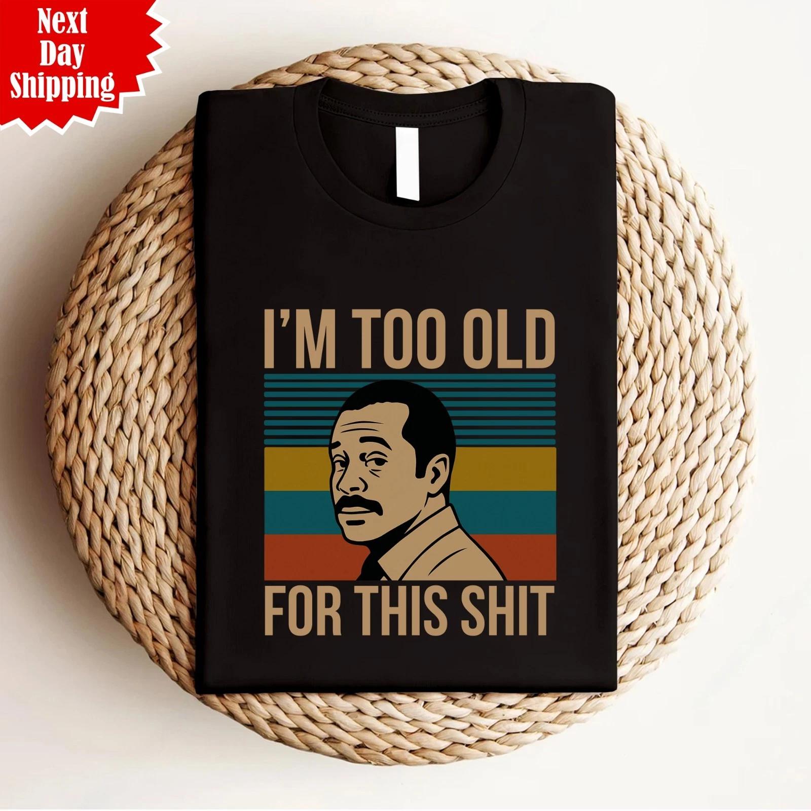 I m Too Old For This Sh*T T Shirt Printed Funny Joke Gift 100% Cotton Unisex Top 3XL