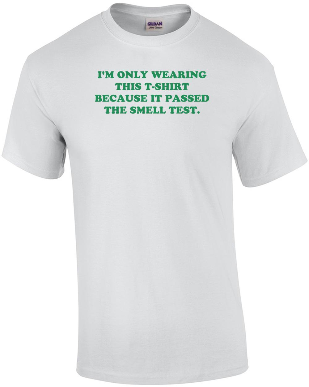 

I M ONLY WEARING THIS T-SHIRT BECAUSE IT PASSED THE SMELL TEST. Shirt Unisex T-Shirt XL