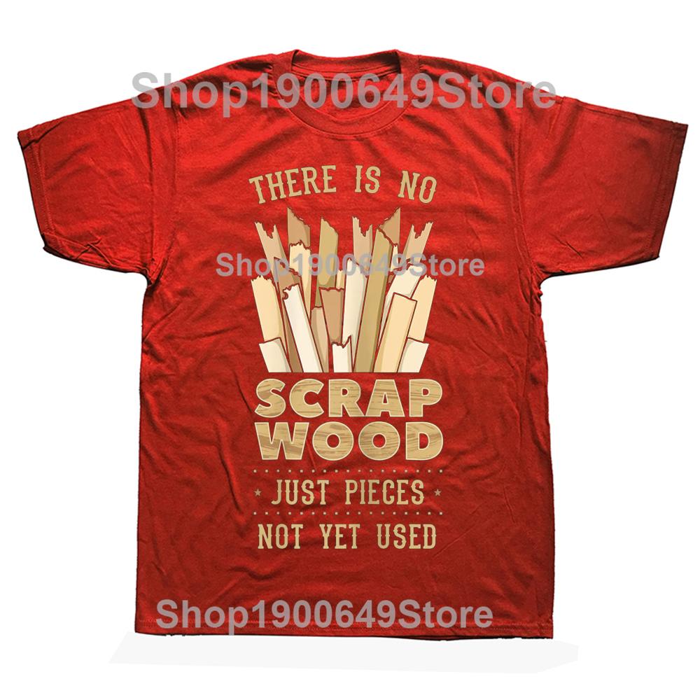 

There Is No Scrap Wood Woodworking Carpenter Woodworker T Shirts Graphic Cotton Streetwear Short Sleeve Birthday Gifts Tshirt S