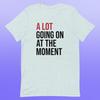 Trendy Statement T-Shirt - "A Lot Going On At The Moment" Soft, Lightweight & Stretchy Graphic Tee for All