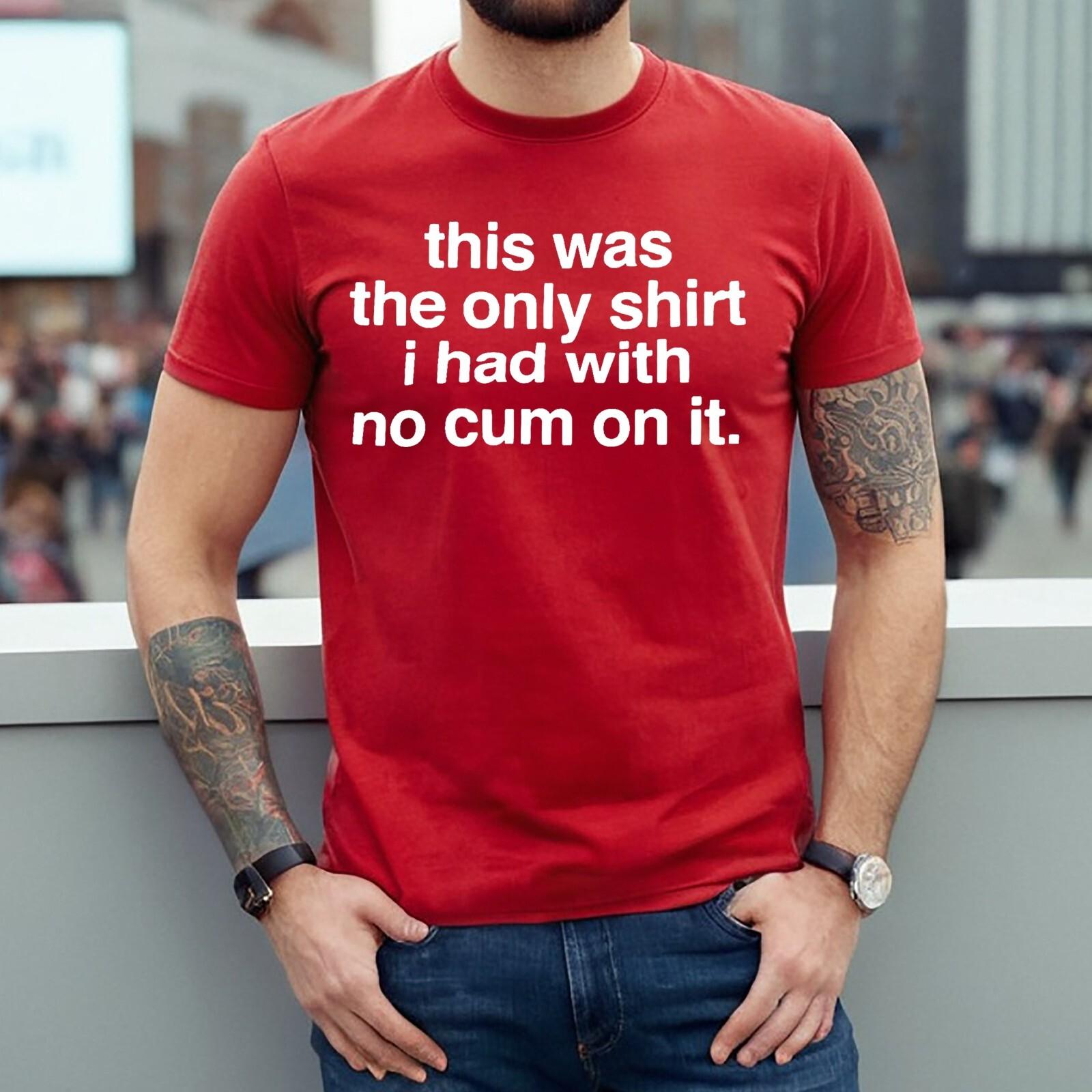 THIS WAS THE ONLY SHIRT NO | FUNNY | NOVELTY | JOKE | MEN S 100% Cotton T-shirt Mens Tees Top Tee Top S