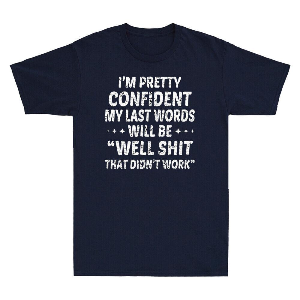 I m Pretty Confident My Last Words Will Be Well Didn t Work Funny Saying T-Shirt Unisex T-Shirt XXXXL