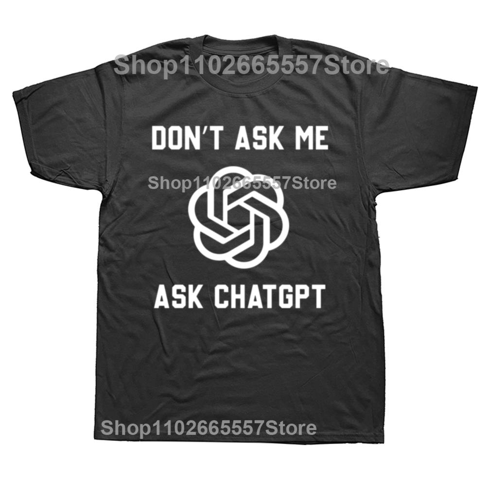 Funny Dont Ask Me Ask ChatGPT Graphic Tshirts Men Womens Fashion Casual Tshirt 100 Cotton Loose Oversized T Shirt