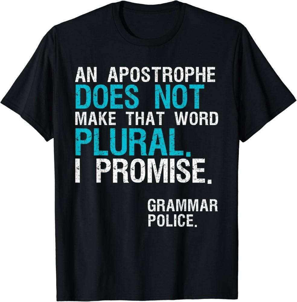 

An Apostrophe Does Not Make That Word Plural Grammar Police Gift Unisex T-Shirt 2XL