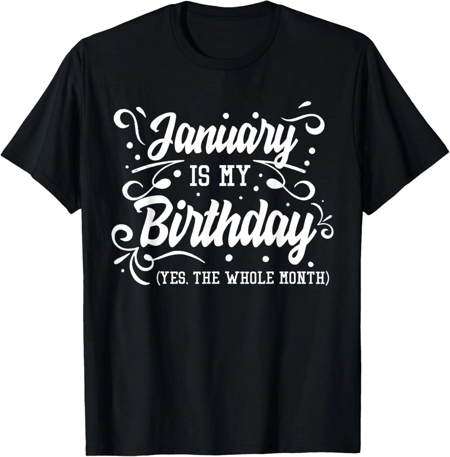 Funny January Is My Birthday Yes The Whole Month Birthday T-Shirt XS