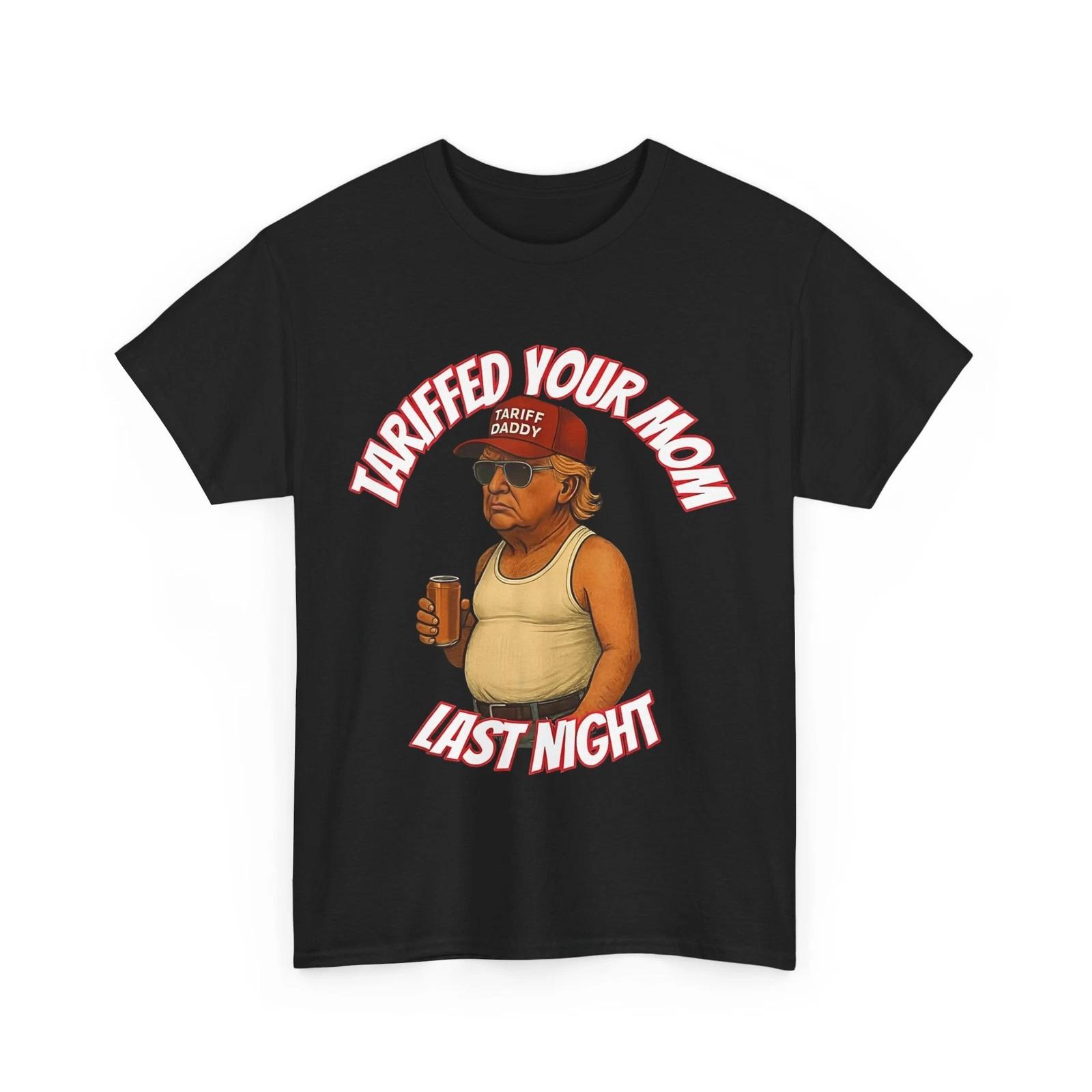 Tariffed Your Mom Last Night T-shirt,Tarrified Funny Saying Shirt 2XL