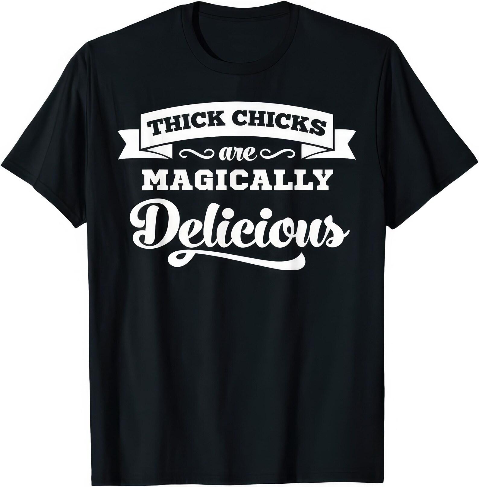 Thick Chicks Are Magically Delicious T shirt L