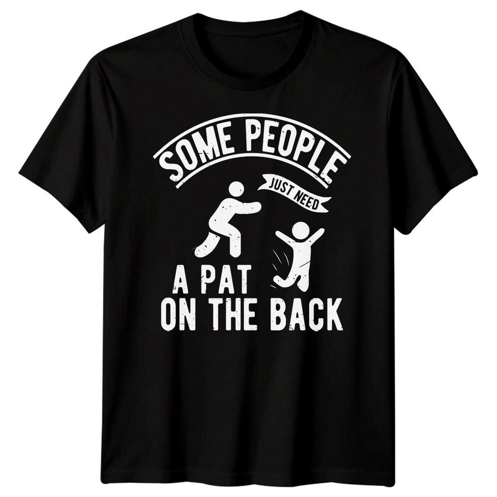 

Некоторым людям просто нужно похлопать по спине Юмор Мотивационный Мужской Женский 4XL