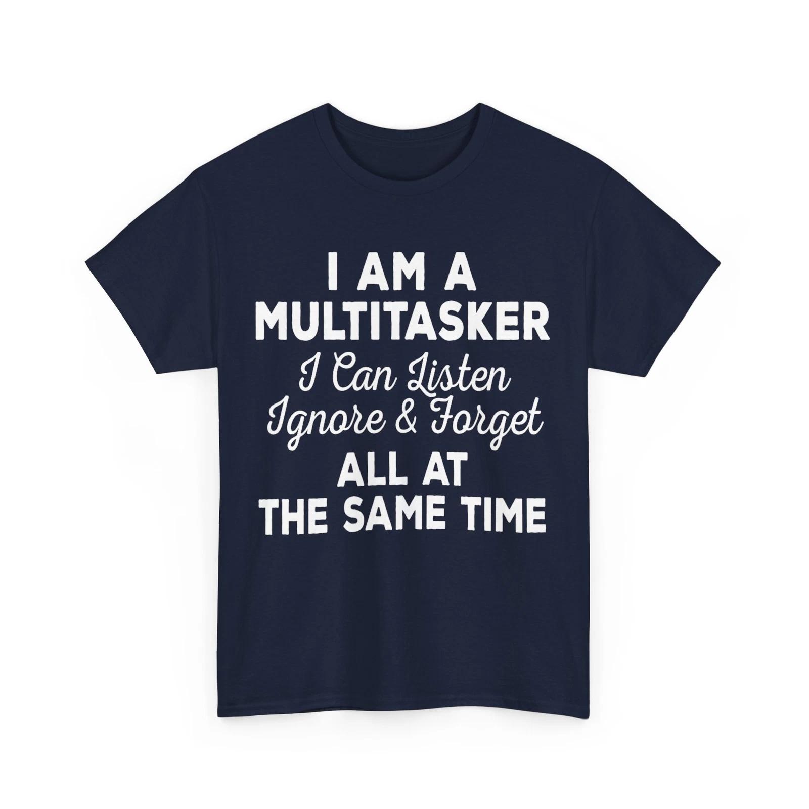 

I Am A Multitasker I Can Listen Ignore & Forget Funny Meme Lovers Shirt L