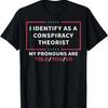 I Identify As A Conspiracy Theorist My Pronouns Are Told You T-Shirt