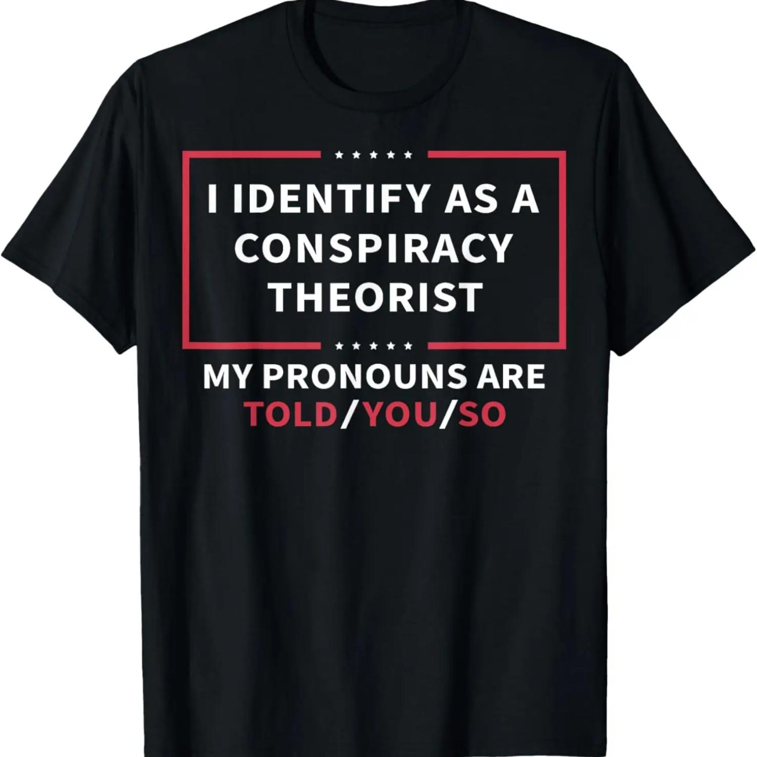 I Identify As A Conspiracy Theorist My Pronouns Are Told You T-Shirt S