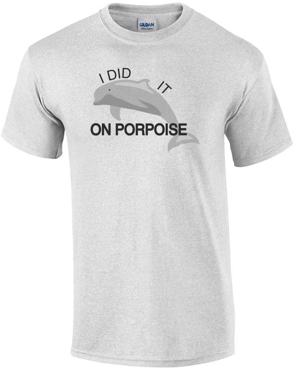 I did it on porpoise Pun T-Shirt XL
