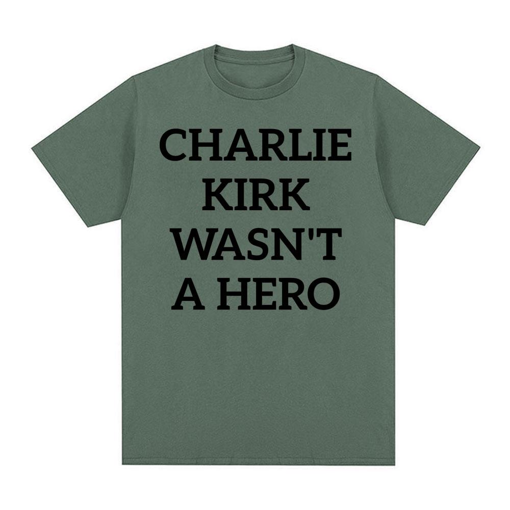 Charlie Kirk Wasnt A Hero AntiFascist Political Merch T Shirts Unisex Women Fashion Hot Sale Tshirt Loose Oversized T Shirt Tops