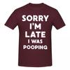 Unisex Sorry Im Late I Was Pooping Sarcasm Joke Meme Trendy T Shirt Vintage Oneck Cotton T Shirts