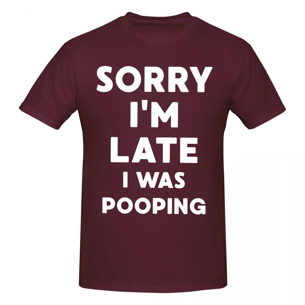 Unisex Sorry Im Late I Was Pooping Sarcasm Joke Meme Trendy T Shirt Vintage Oneck Cotton T Shirts