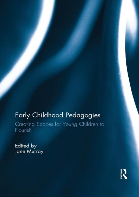 The Early Childhood Pedagogies : Creating Spaces for Young Children To Flourish Book