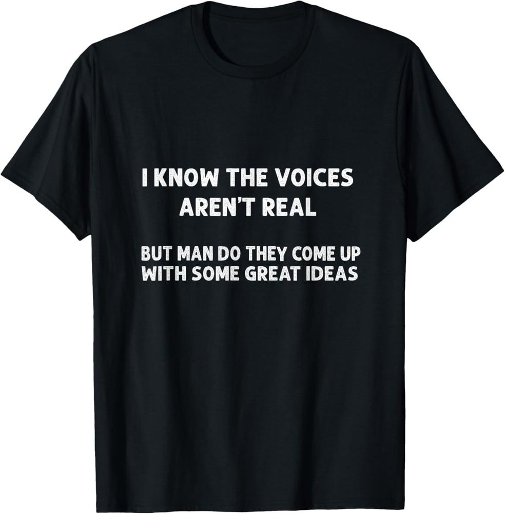 I Know The Voices Aren t Real Tee | Humor, Sarcastic T-Shirt Unisex T-Shirt L