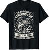 I'm So Good At Catching Fish , Funny Fishing Fisherman T-Shirt