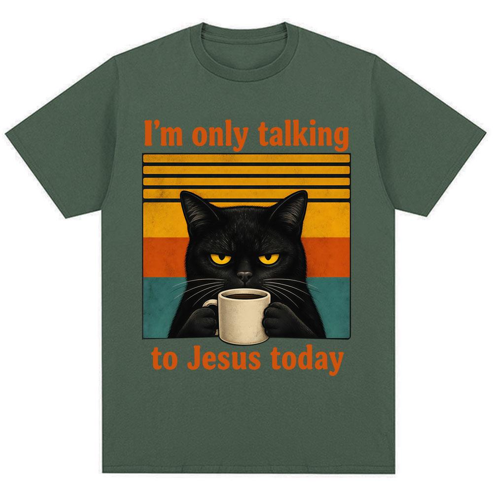 Im Only Talking To Jesus Today Funny Christian T Shirt Unisex Unisex Vintage Balck Cat Coffee Faith Humor Tshirt Loose Cotton Tees