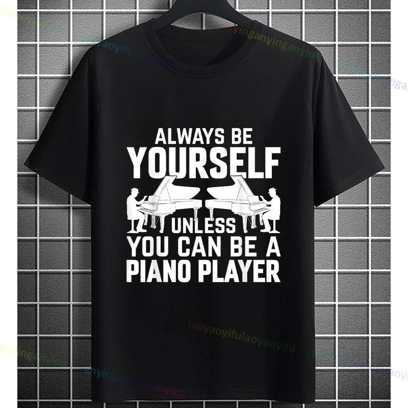 Funny Always Be Yourself Unless You Can Be A Piano Player Graphic Tshirt Pure Cotton Short Sleeve Casual Streetwear Tshirts
