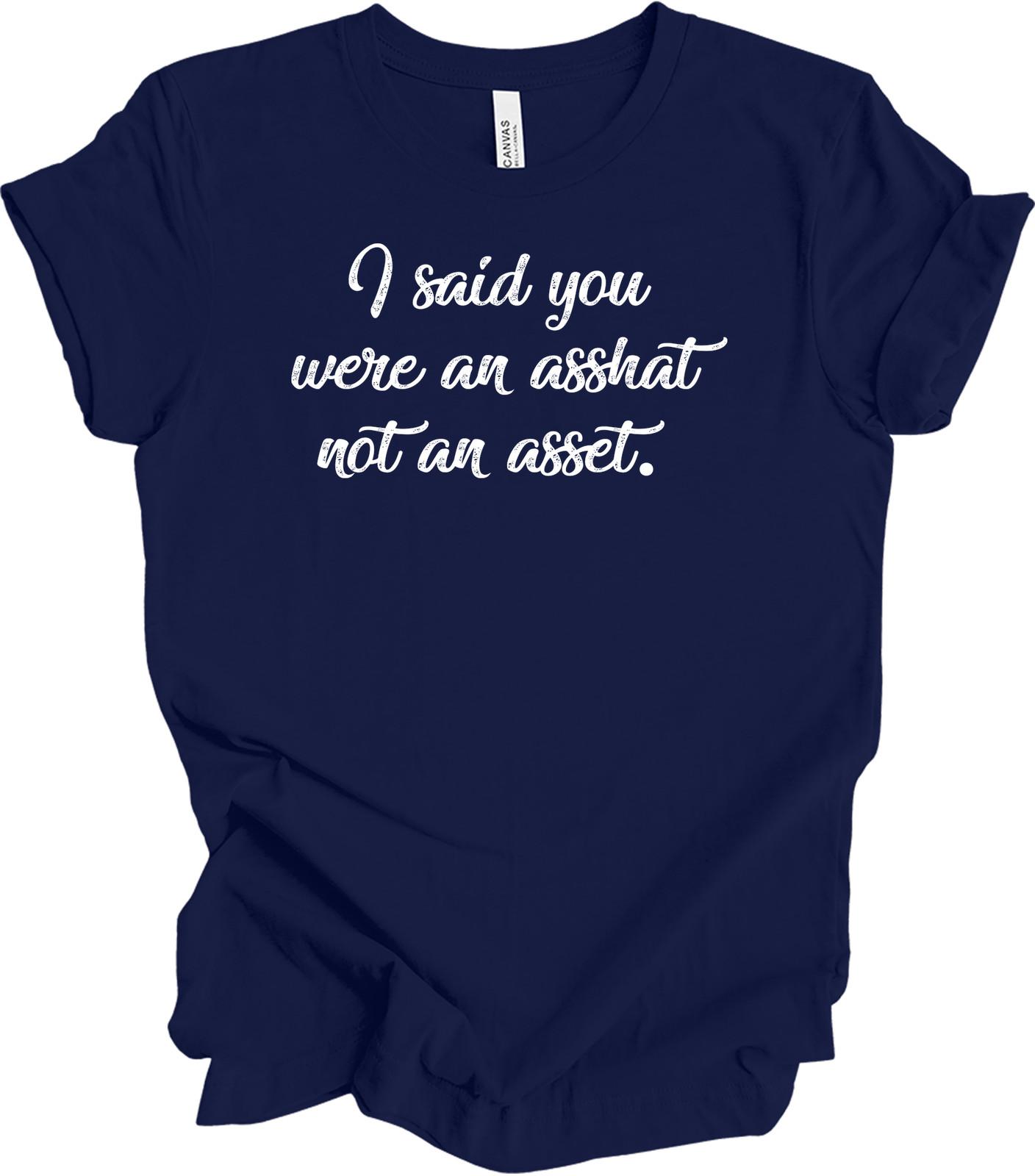 I Said You Were An Asshat Not An Asset Funny T-Shirt L