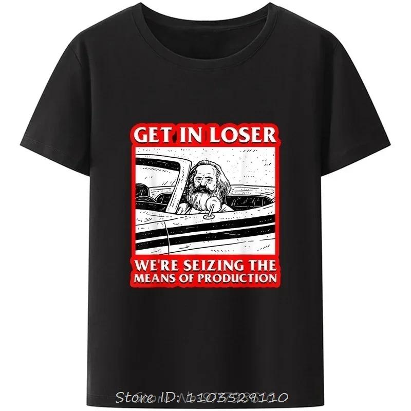 Karl Marx Get In Loser We're Seizing The Means of Production T-Shirt Men Clothing Communism Socialism Tee Ropa Hombre Camisetas