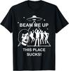 Beam Me Up This Place Sucks T-Shirt