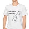 Sorry I'm Late I Saw A Dog Shirt and Kids Tshirt, Funny Pet Lover Tee
