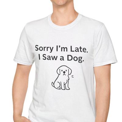 Sorry I'm Late I Saw A Dog Shirt and Kids Tshirt, Funny Pet Lover Tee