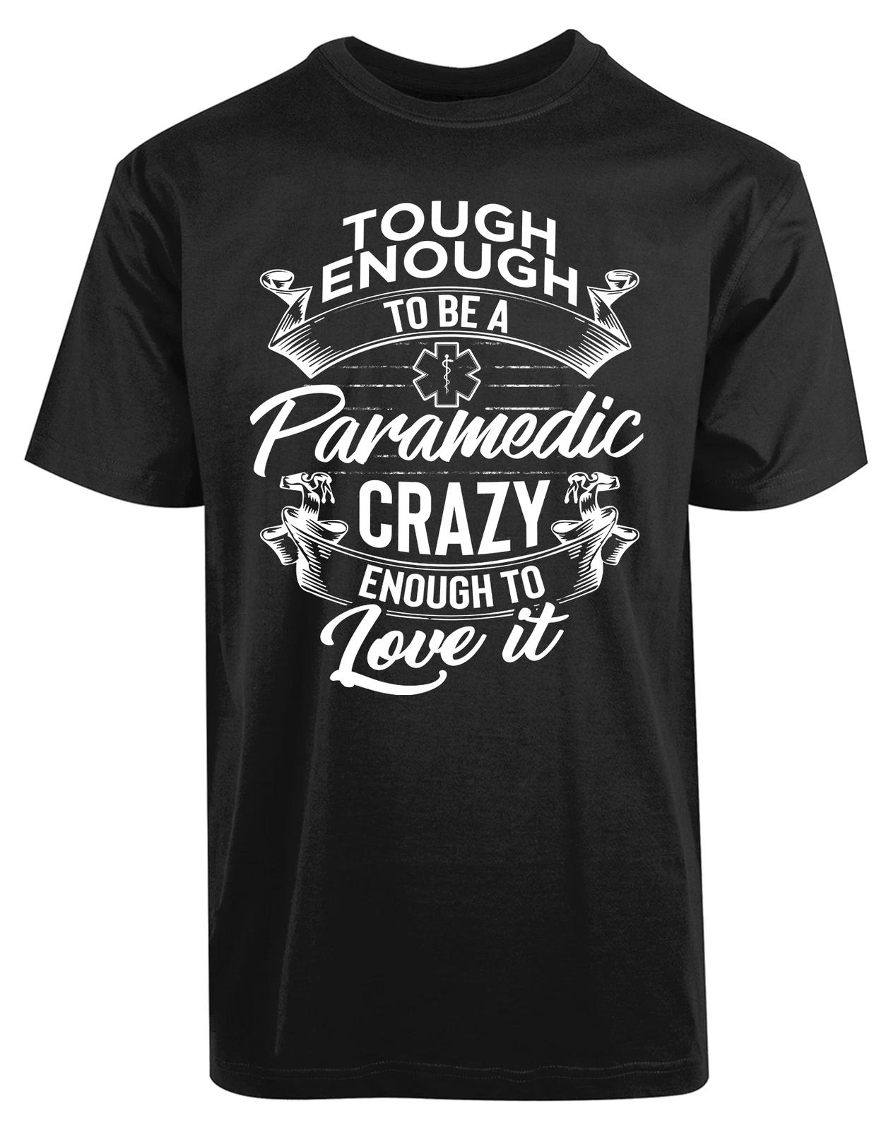 Tough Enough To Be A Paramedic Crazy Enough To Love It New Men s Shirt Gift Tee 3XL