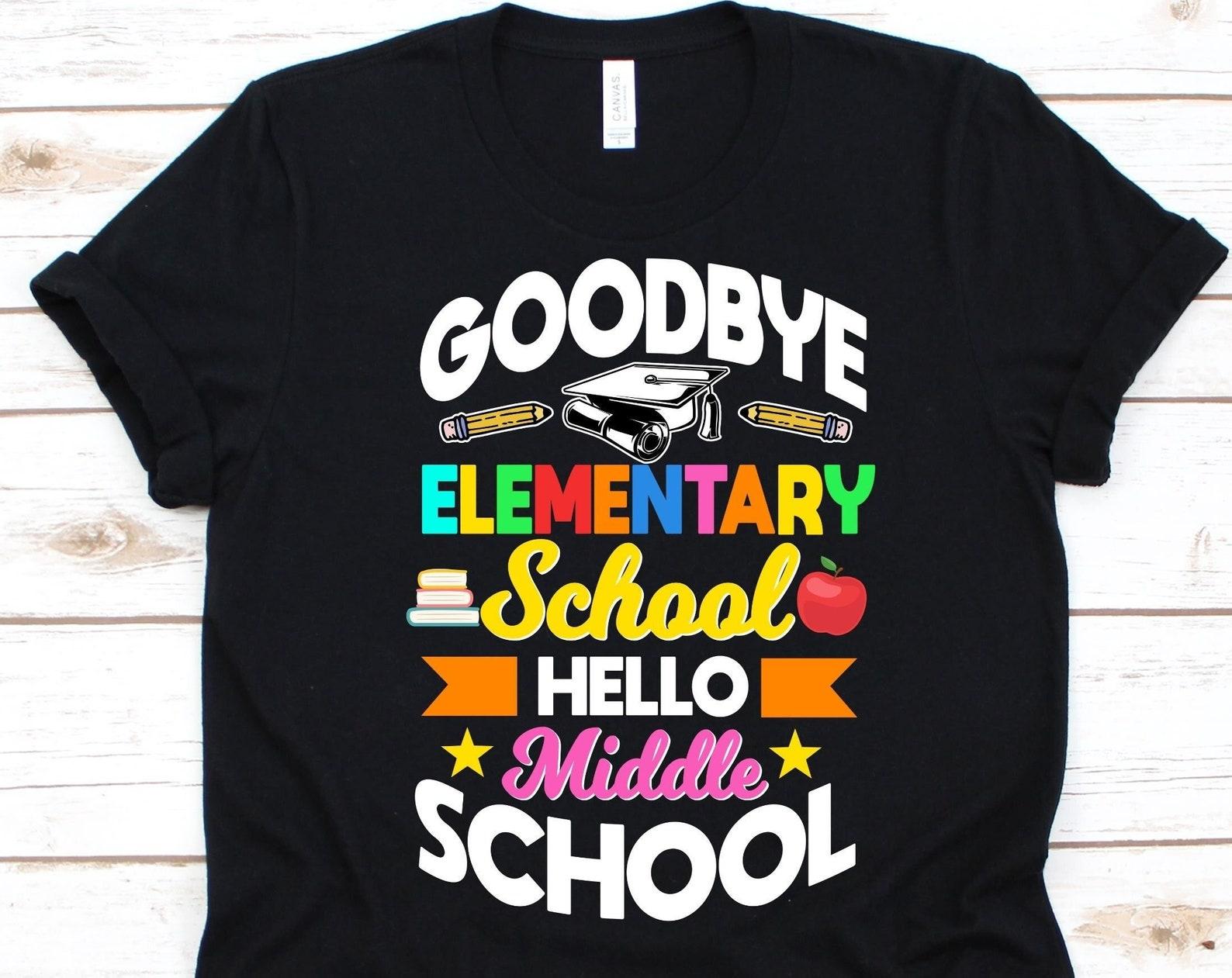 Goodbye Elementary School Hello Middle School Shirt, Last Day Of School, Elementary Graduation, Commencement Ceremony, Graduation Exercise M