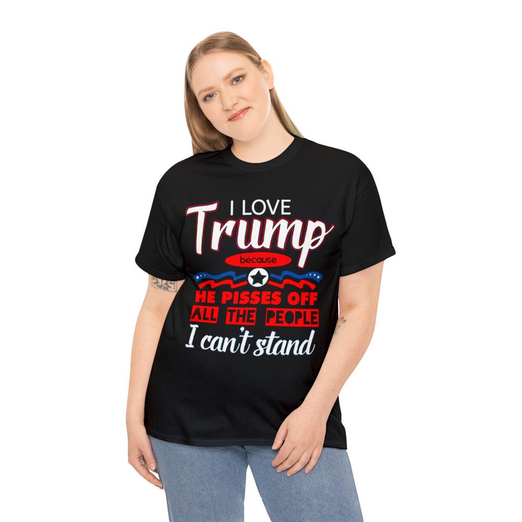 I Love Trump Because He Pisses Off All the People I Can't Stand Short Sleeve Tee
