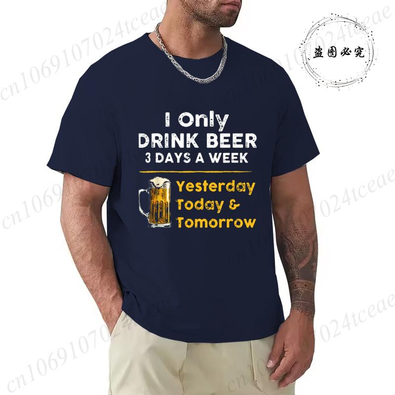 I Drink Beer 3 Days A Week Yesterday Today Tomorrow Unisex Casual T-shirt Short-Sleeve Summer Fashion Tshirt Men T Shirt Clothes