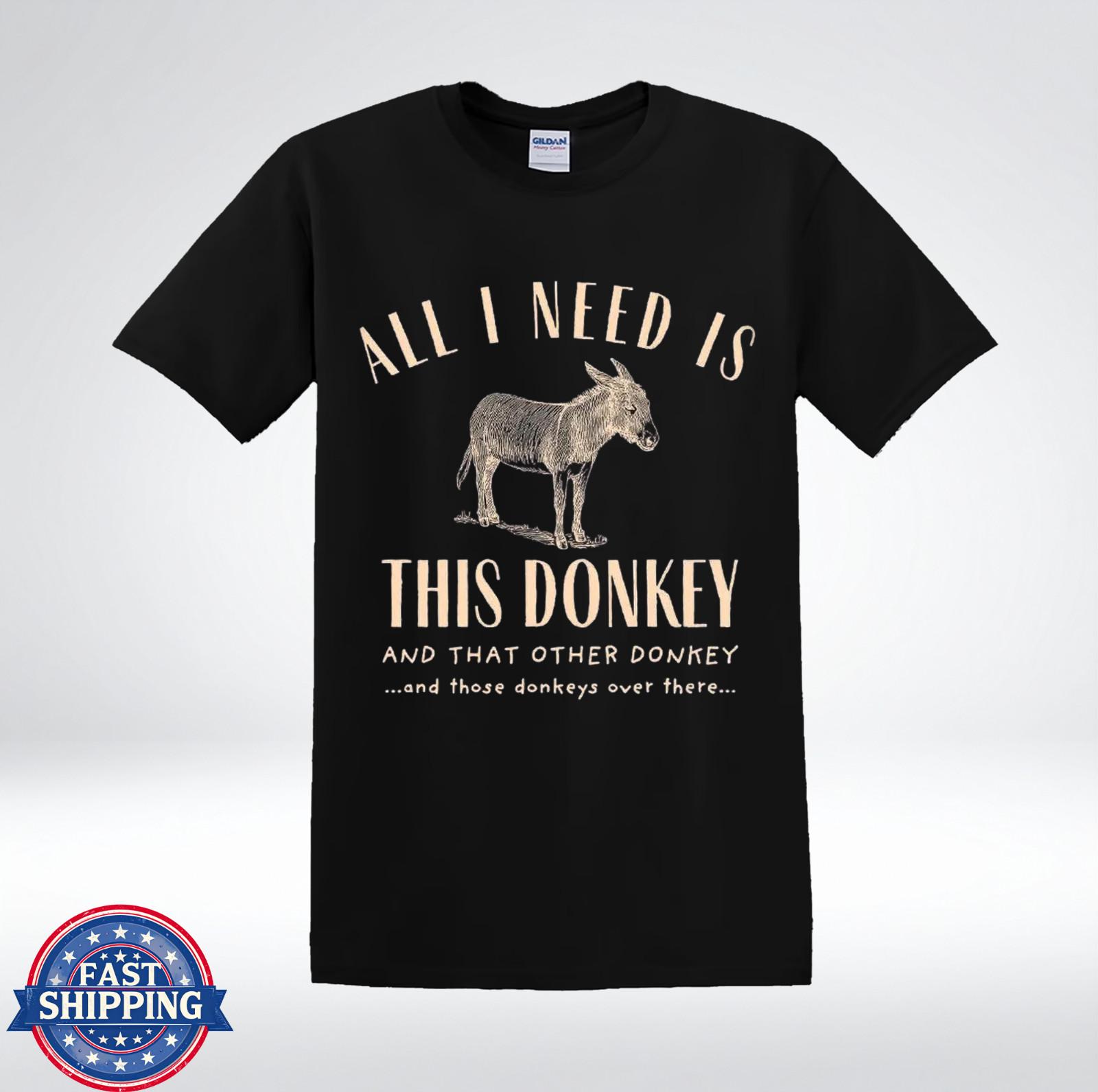 All I Need Is This Donkey Funny Sarcastic Quote Graphic T-Shirt XXXL