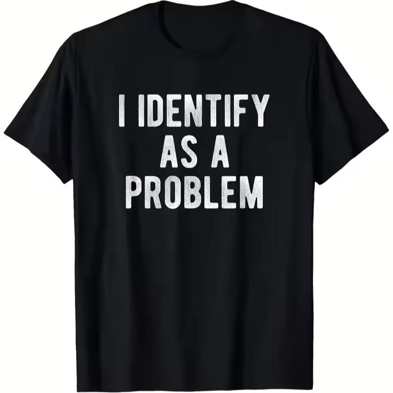 I Identify As A Problem Sarcastic Text T-shirt Men Women Minimal Soft Cotton Short Sleeve Daily Casual Street Unisex Fashion Top