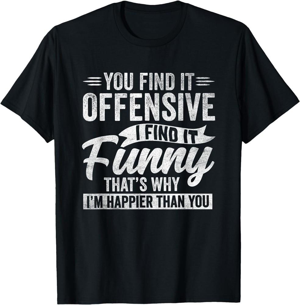 Funny Adult Humor Sarcastic Offensive Happy Feeling Quote T-Shirt Unisex T-Shirt XXL